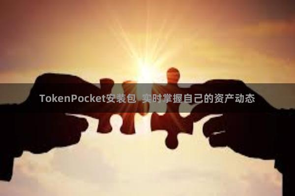 TokenPocket安装包 实时掌握自己的资产动态