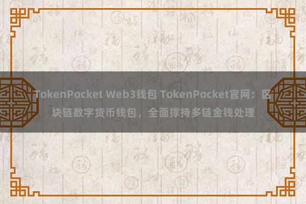 TokenPocket Web3钱包 TokenPocket官网：区块链数字货币钱包，全面撑持多链金钱处理