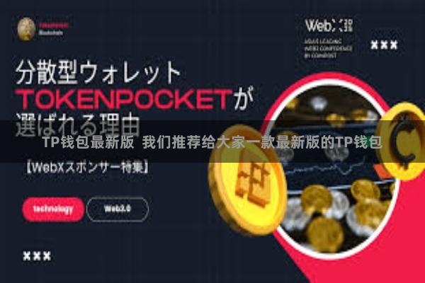 TP钱包最新版  我们推荐给大家一款最新版的TP钱包