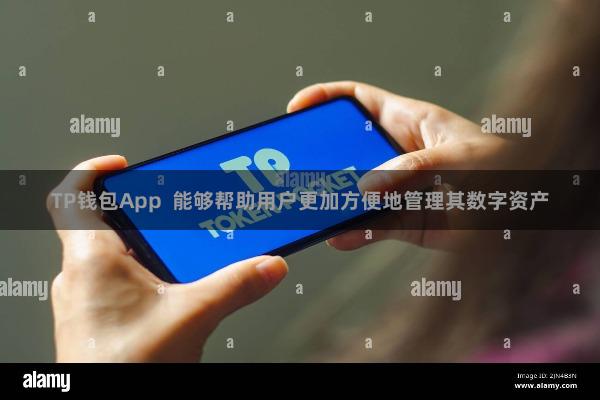TP钱包App  能够帮助用户更加方便地管理其数字资产